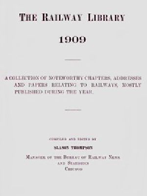 [Gutenberg 50220] • The Railway Library, 1909 / A Collection of Noteworthy Chapters, Addresses, and Papers Relating to Railways, Mostly Published During the Year